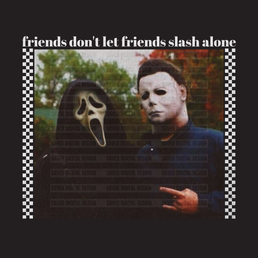 FRIENDS DONT LET FRIENDS SLASH ALONE WHITE + BLACK VERSION