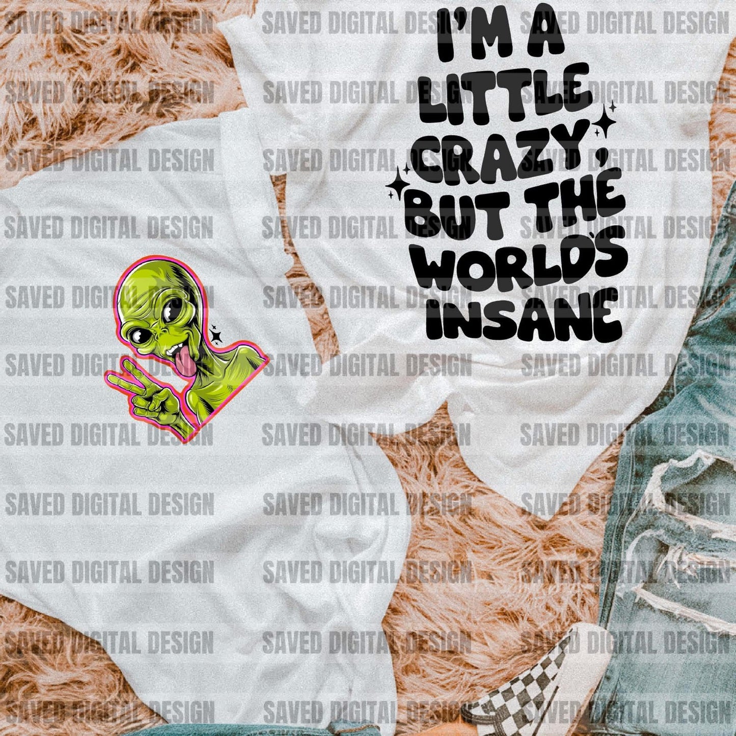 I’M A LITTLE CRAZY BUT THE WORLD’S INSANE ALIEN