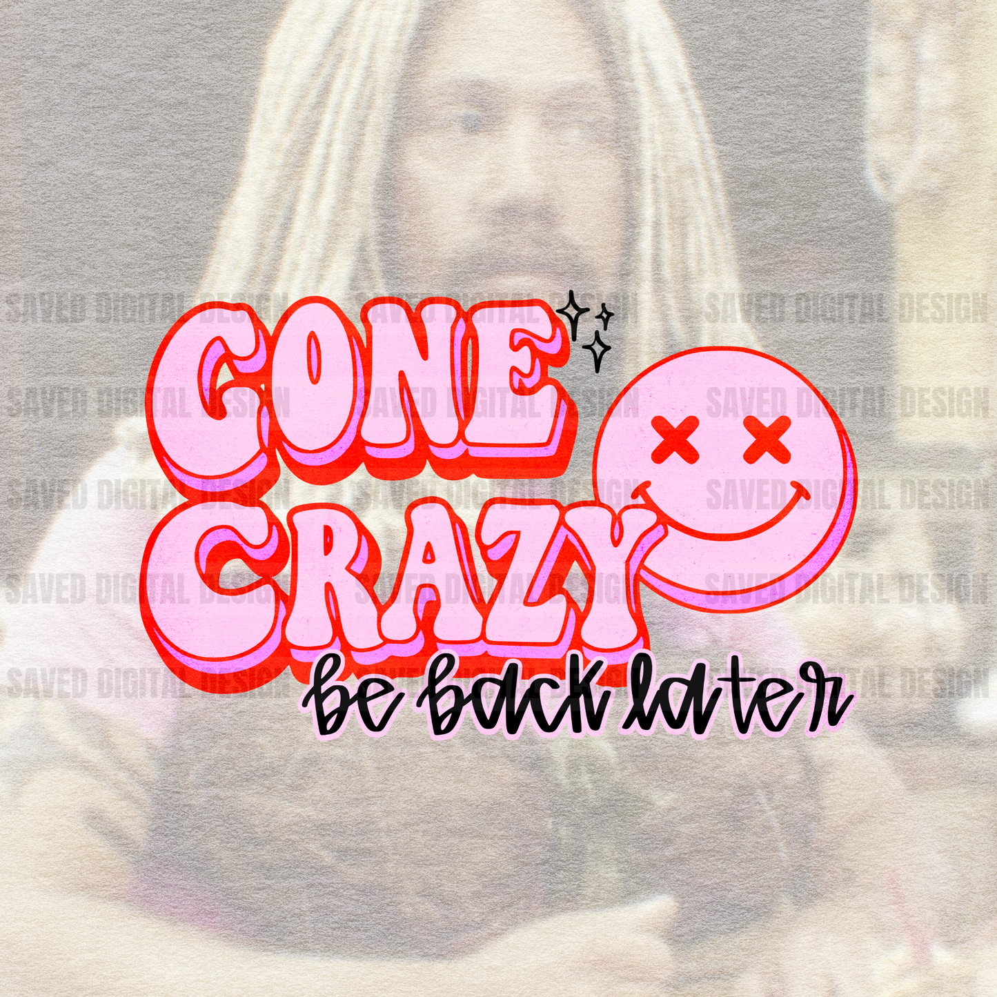 GONE CRAZY BE BACK LATER