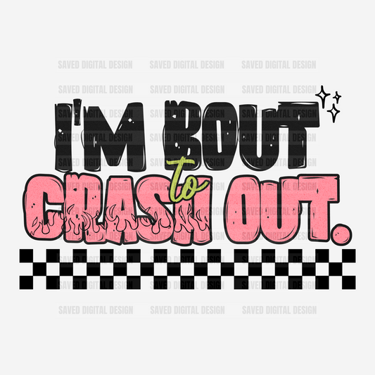 I’M ABOUT TO CRASH OUT
