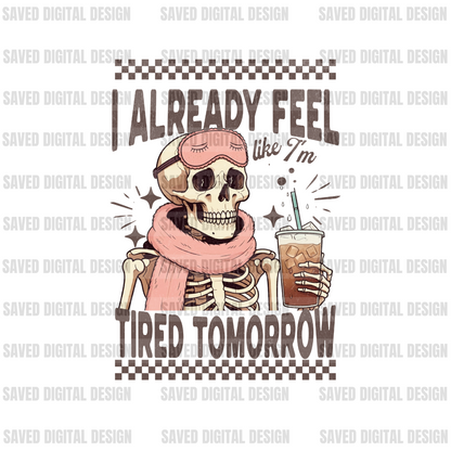 I ALREADY FEEL TIRED TOMORROW