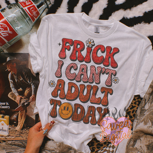FRICK I CAN'T ADULT TODAY