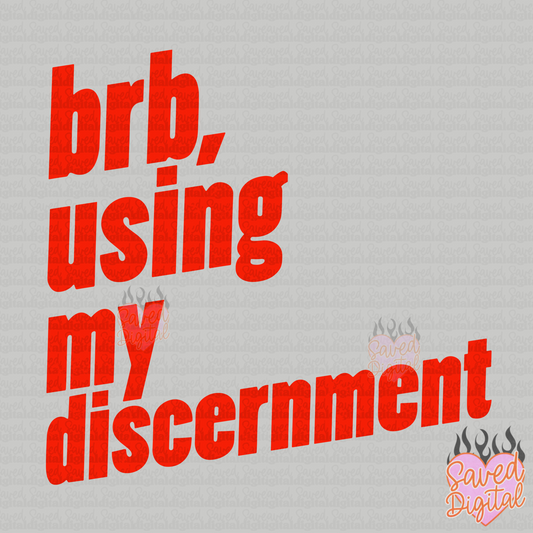 BRB, USING MY DISCERNMENT