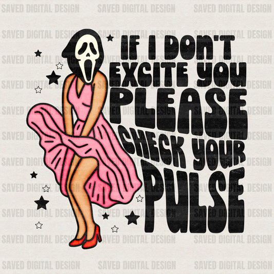 IF I DON’T EXCITE YOU PLEASE CHECK YOUR PULSE