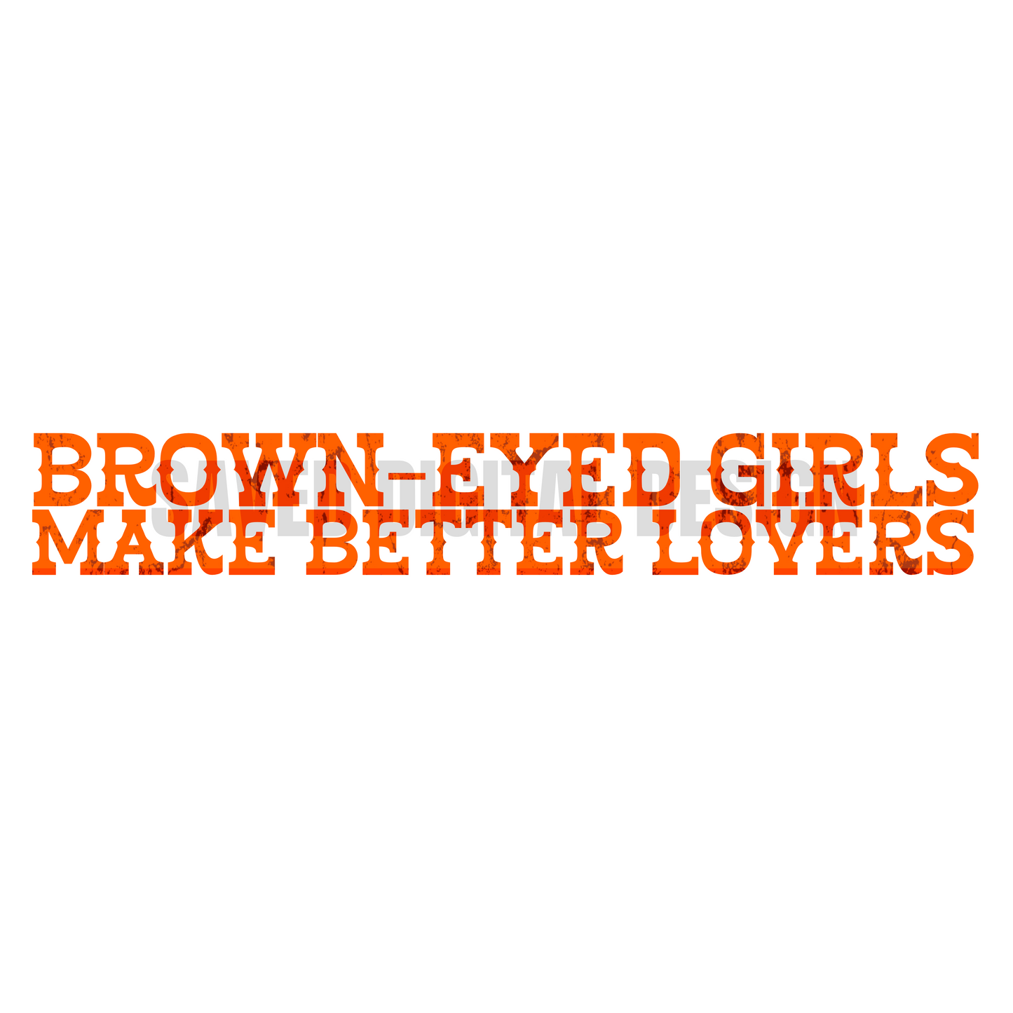 BROWN-EYED GIRLS MAKE BETTER LOVERS