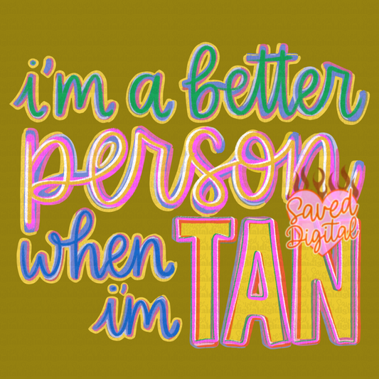 I'M A BETTER PERSON WHEN I'M TAN