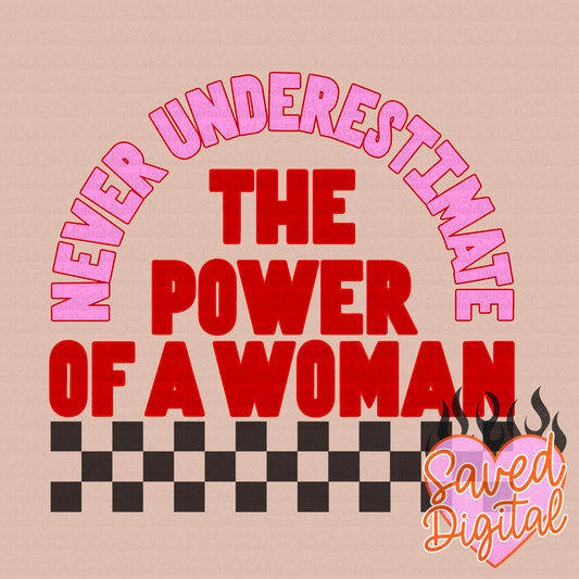 NEVER UNDERESTIMATE THE POWER OF A WOMAN