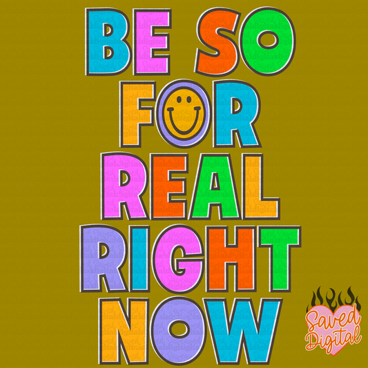 BE SO FOR REAL RGHT NOW