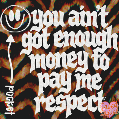 YOU AIN'T GOT ENOUGH MONEY TO PAY ME RESPECT WITH POCKET
