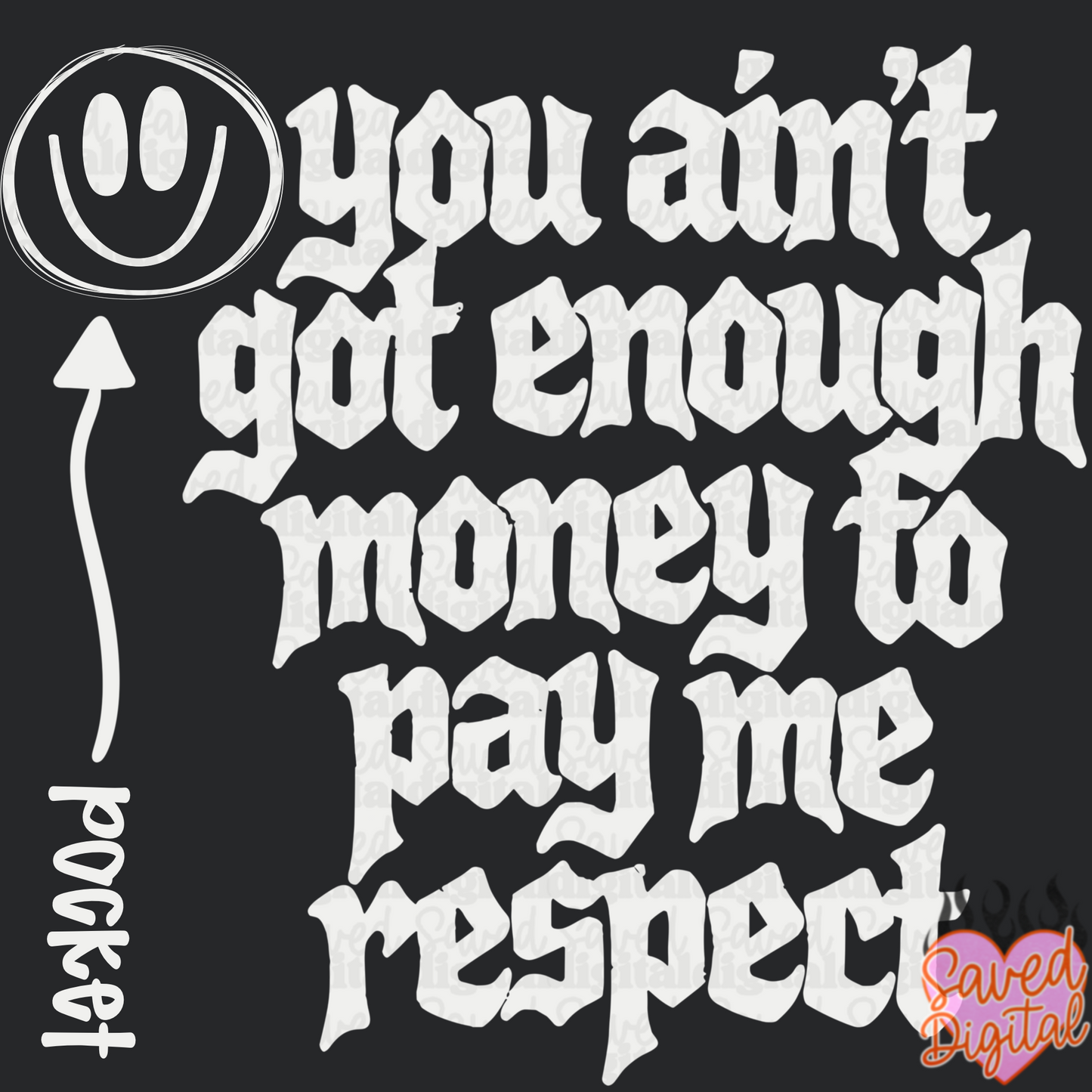 YOU AIN'T GOT ENOUGH MONEY TO PAY ME RESPECT WITH POCKET