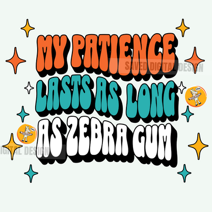 MY PATIENCE LASTS AS LONG AS ZEBRA GUM PNG