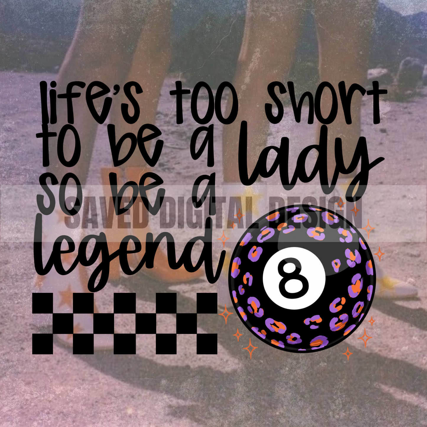 LIFE’S TOO SHORT TO BE A LADY SO BE A LEGEND