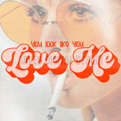 YOU LOOK LIKE YOU LOVE ME